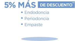 5% Más de descuento / Endodoncia / Periodoncia / Empaste